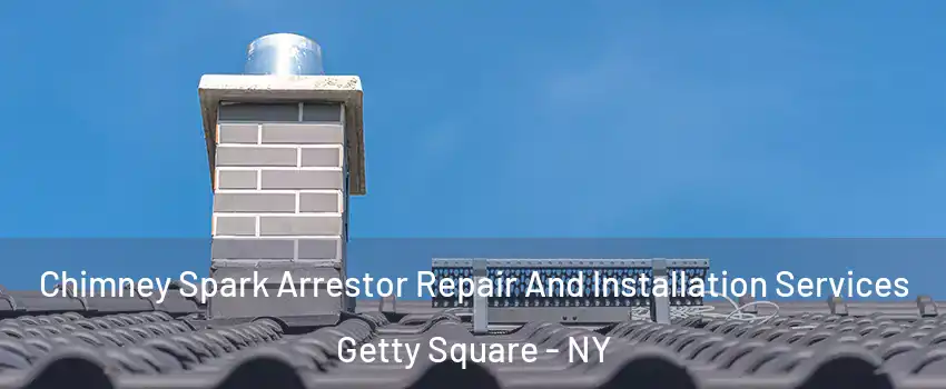 Chimney Spark Arrestor Repair And Installation Services Getty Square - NY
