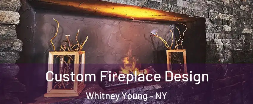 Custom Fireplace Design Whitney Young - NY