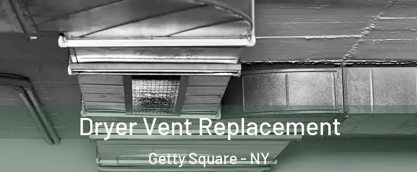 Dryer Vent Replacement Getty Square - NY