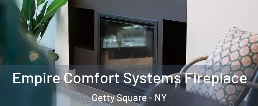 Empire Comfort Systems Fireplace Getty Square - NY