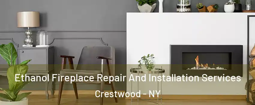 Ethanol Fireplace Repair And Installation Services Crestwood - NY