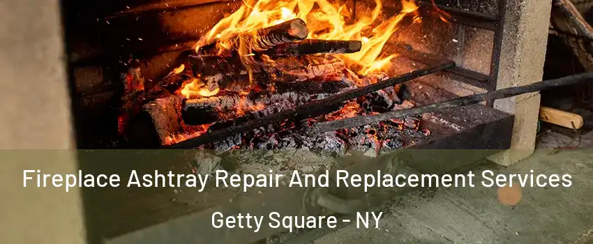 Fireplace Ashtray Repair And Replacement Services Getty Square - NY