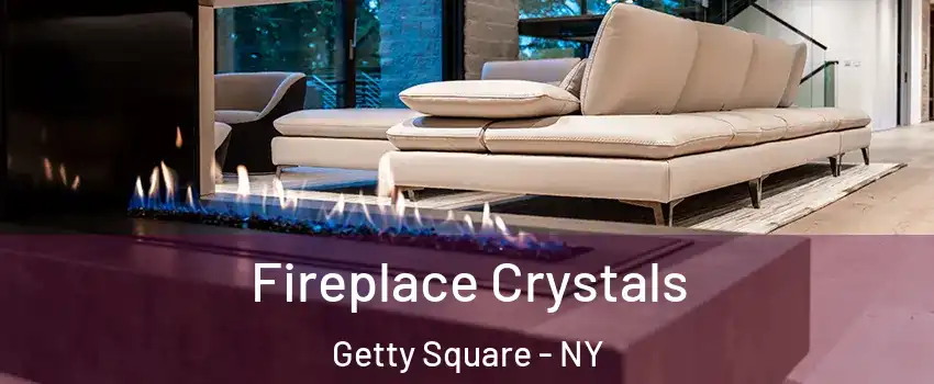 Fireplace Crystals Getty Square - NY