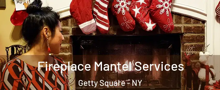 Fireplace Mantel Services Getty Square - NY