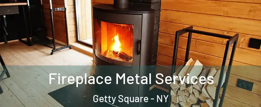 Fireplace Metal Services Getty Square - NY