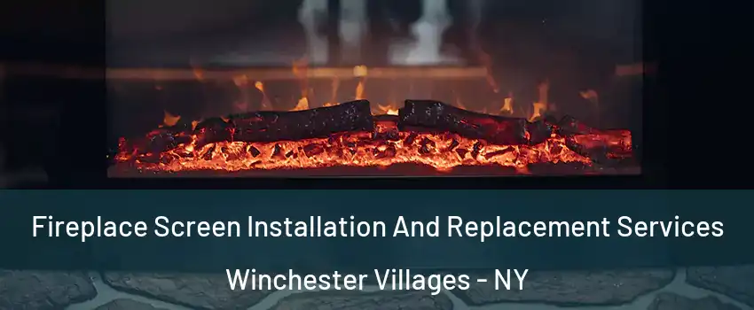 Fireplace Screen Installation And Replacement Services Winchester Villages - NY