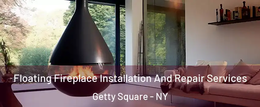Floating Fireplace Installation And Repair Services Getty Square - NY