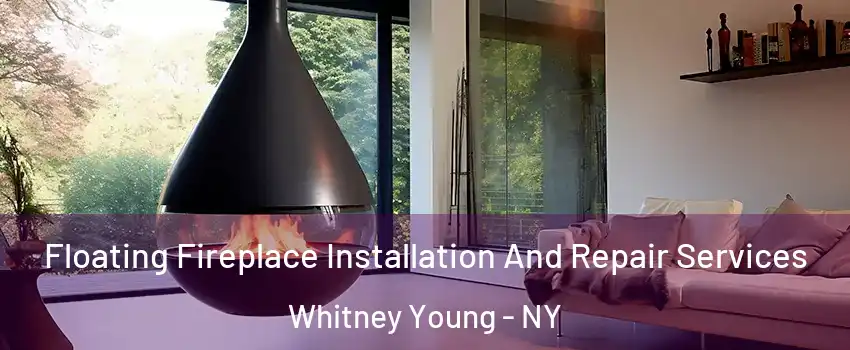 Floating Fireplace Installation And Repair Services Whitney Young - NY