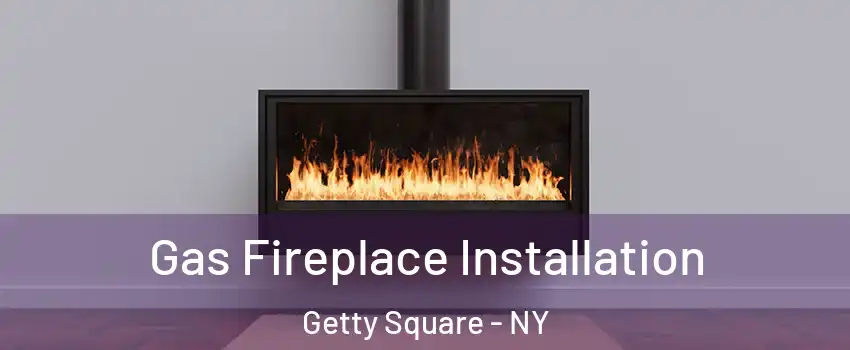 Gas Fireplace Installation Getty Square - NY