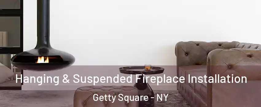 Hanging & Suspended Fireplace Installation Getty Square - NY