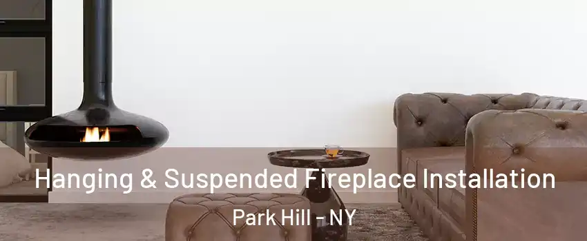 Hanging & Suspended Fireplace Installation Park Hill - NY