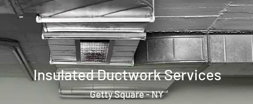 Insulated Ductwork Services Getty Square - NY