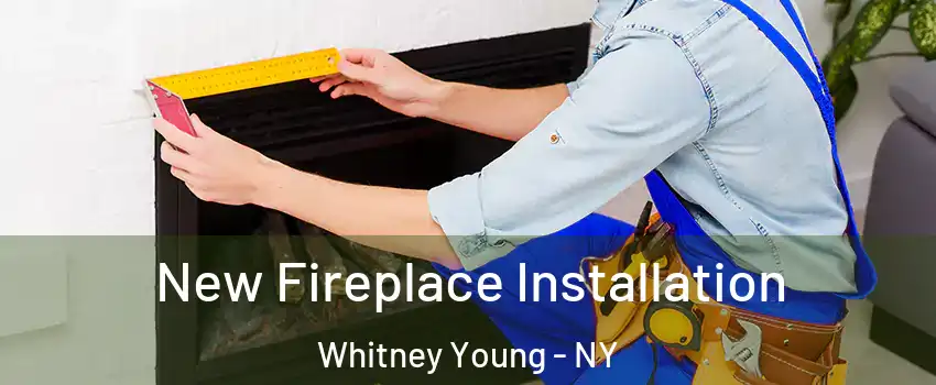 New Fireplace Installation Whitney Young - NY