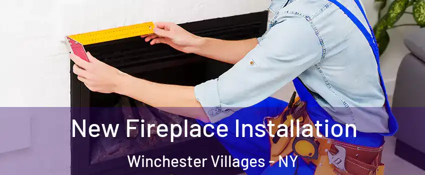 New Fireplace Installation Winchester Villages - NY