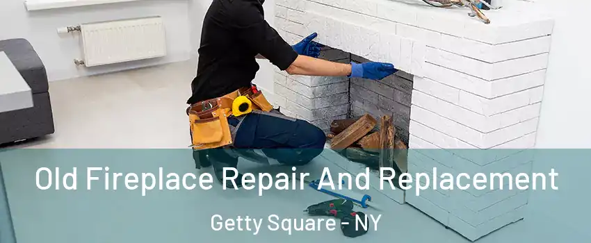 Old Fireplace Repair And Replacement Getty Square - NY