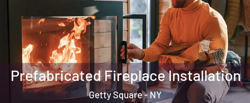 Prefabricated Fireplace Installation Getty Square - NY