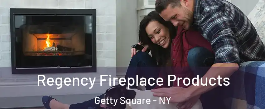 Regency Fireplace Products Getty Square - NY