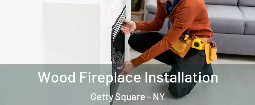 Wood Fireplace Installation Getty Square - NY