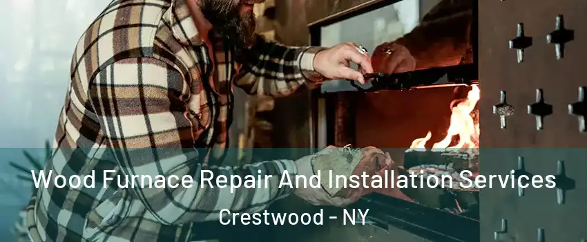 Wood Furnace Repair And Installation Services Crestwood - NY