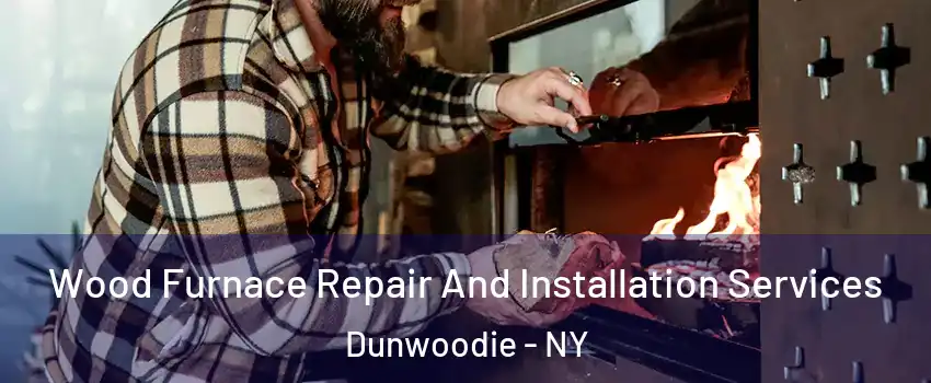Wood Furnace Repair And Installation Services Dunwoodie - NY