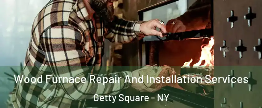 Wood Furnace Repair And Installation Services Getty Square - NY