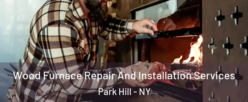 Wood Furnace Repair And Installation Services Park Hill - NY